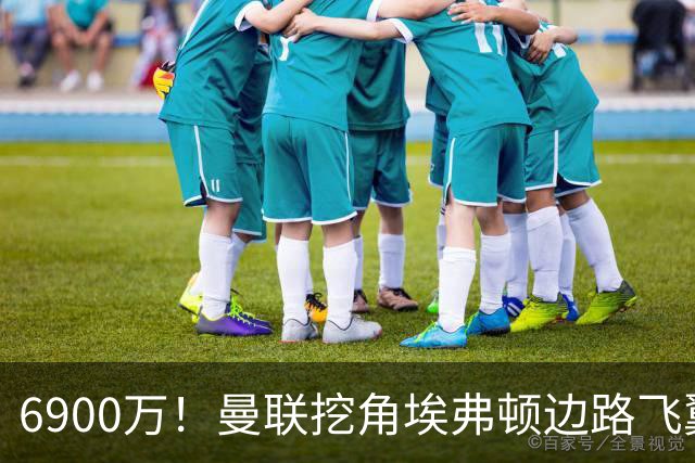 6900万！曼联挖角埃弗顿边路飞翼，莱奥主动示好却遭红魔冷落